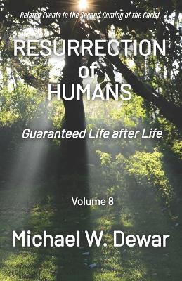 Resurrection of Humans: Guaranteed Life after Life - Michael W Dewar - cover