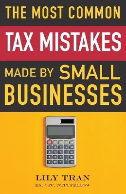 The Most Common Tax Mistakes Made by Small Businesses - Lily Tran,Amber Gray-Fenner,Jamie O'Kane - cover