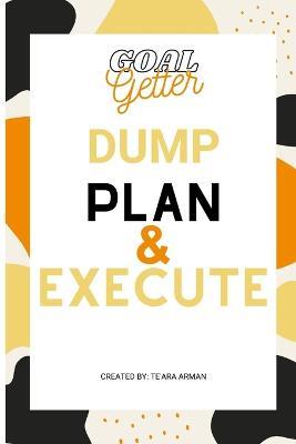 Goal Getter Dump Plan & Execute - Te'ara Arman - cover