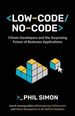 Low-Code/No-Code: Citizen Developers and the Surprising Future of Business Applications