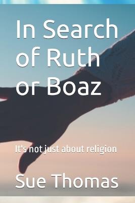 In Search of Ruth or Boaz: It's not just about religion - Sue Thomas - cover