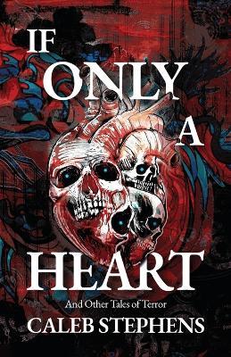 If Only A Heart and Other Tales of Terror - Caleb Stephens - cover