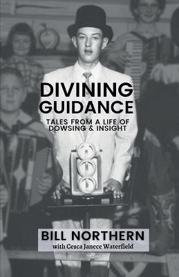 Divining Guidance: Tales from a Life of Dowsing & Insight - Bill Northern,Cesca Janece Waterfield - cover