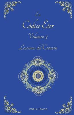 Codice Eter Volumen 5: Lecciones del Corazon - Davis - cover