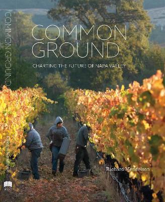 Common Ground: Charting the Future of Napa Valley - Richard Mendelson - cover