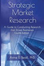 Strategic Market Research: A Guide to Conducting Research that Drives Businesses