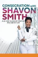 Consecration with Shavon Smith: A 15-Day Guide of Prayer and Devotion - Shavon Smith - cover