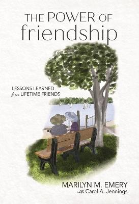 The Power of Friendship: Lessons Learned from Lifetime Friends - Marilyn Emery,Carol A Jennings - cover