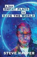 A Few Short Plays to Save the World - Steve Harper - cover
