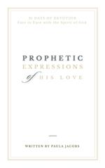 Prophetic Expressions of His Love: 31 Days of Devotion Face to Face with the Spirit of God