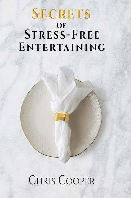 Secrets of Stress-Free Entertaining - Chris Cooper - cover