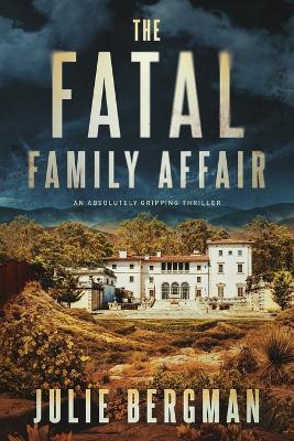 The Fatal Family Affair: An Absolutely Gripping Thriller - Julie D Bergman - cover