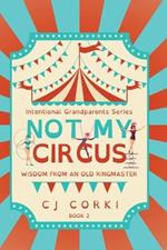 Not My Circus: Wisdom from an Old Ringmaster