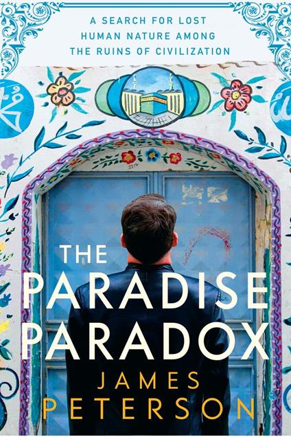 The Paradise Paradox: A Search for Lost Human Nature Among the Ruins of Civilization