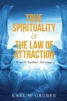 True Spirituality & the Law of Attraction: A Beautiful Symbiotic Relationship