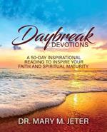 Daybreak Devotions: A 50-Day Inspirational Reading to Inspire Your Faith and Spiritual Maturity: A 50-Day Inspirational Reading to Inspire: A 50-Day Inspirational Reading: A 50-Day