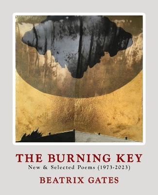 The Burning Key: New & Selected Poems (1973-2023) - Beatrix Gates - cover