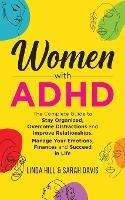 Women with ADHD: The Complete Guide to Stay Organized, Overcome Distractions, and Improve Relationships. Manage Your Emotions, Finances, and Succeed in Life