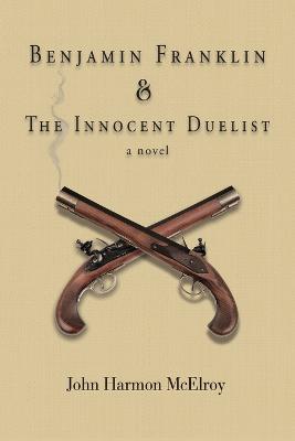 Benjamin Franklin & The Innocent Duelist - John Harmon McElroy - cover