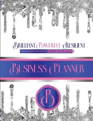 Brilliant, Powerful, & Resilient: Unleashinig Women's Business Excellence Business Planner - Tschanna Taylor - cover