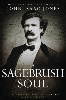 A Sagebrush Soul: A Biographical Novel of Mark Twain - John Isaac Jones - cover