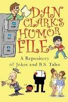Dan Clark Humor Files: A Repository of Jokes and B.S. Tales - Dan Clark - cover