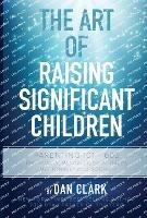 The Art of Raising Significant Children: Parenting 101-606 Physically, Mentally, Spiritually, Emotionally & Socially - Dan Clark - cover