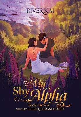 My Shy Alpha: Book 1 of the Steamy Shifter Romance Series - River Kai - cover