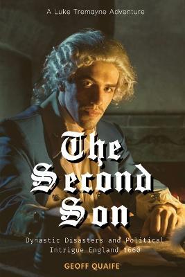 The Second Son: Dynastic Disasters and Political Intrigue: England 1660 - Geoff Quaife - cover