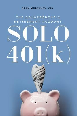 Solo 401(k): The Solopreneur's Retirement Account - Sean Mullaney - cover