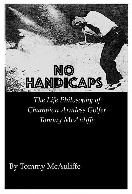 No Handicaps - The Life Philosophy of Champion Armless Golfer Tommy McAuliffe