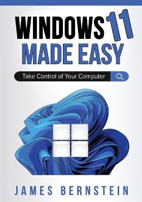 Windows 11 Made Easy: Take Control of Your Computer - James Bernstein - cover