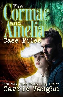 The Cormac and Amelia Case Files - Carrie Vaughn - cover