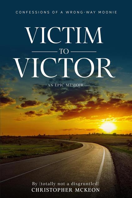 Victim to Victor: Confessions of a Wrong-way Moonie