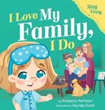 I Love My Family, I Do: A Fun Sing-Along Song and Children's Picture Book for Toddlers, Preschool, and Kids Ages 3-7