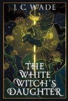 The White Witch's Daughter: Book One