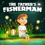 The Father's Fisherman: The Story of the Faithful Follower (Children's book about God's love, Christian books for kids 2-5, Christian picture book boys)