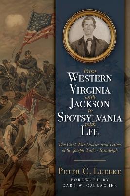 From Western Virginia with Jackson to Spotsylvania with Lee: The Civil War Diaries and Letters of St. Joseph Tucker Randolph - Peter C Luebke - cover