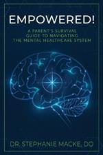 Empowered!: A Parent's Survival Guide to Navigating the Mental Healthcare System