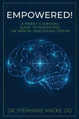 Empowered!: A Parent's Survival Guide to Navigating the Mental Healthcare System - Stephanie Macke - cover