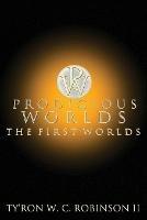 Prodigious Worlds: The First Worlds - Ty'ron W C Robinson - cover