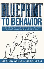 Blueprint to Behavior: Adapting to Autism in your family by understanding behaviors