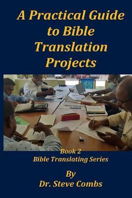 A Practical Guide to Bible Translation Projects: Book 2: Bible Translating Series - Steve Combs - cover