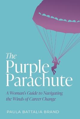 The Purple Parachute: A Woman's Guide to Navigating the Winds of Career Change - Paula Brand - cover