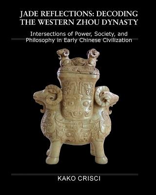Jade Reflections: Decoding the Western Zhou Dynasty - Kako Crisci - cover