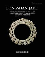 Longshan Jade: Treasures from one of the least studied and most extraordinary neolithic jade eras