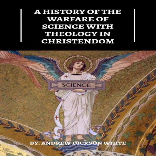 History of the Warfare of Science with Theology in Christendom, A