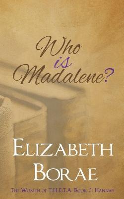 Who Is Madalene?: The Women of T.H.E.T.A. Book 2: Hannah - Elizabeth Borae - cover