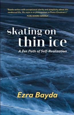 Skating on Thin Ice - A Zen Path of Self-Realization: A Zen Path of Self-Realization - Ezra Bayda - cover