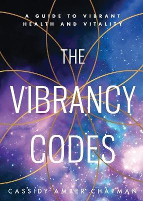 The Vibrancy Codes: A Guide to Vibrant Health and Vitality - Cassidy Amber Chapman - cover